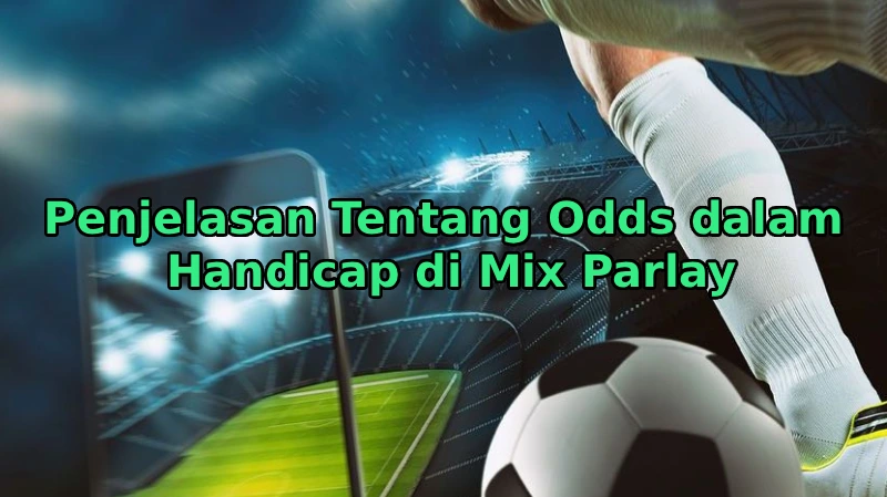 Penjelasan Tentang Odds dalam Handicap di Mix Parlay